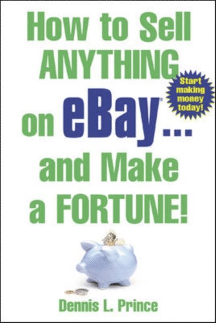 Dennis L. Prince - How to Sell Anything on eBay... And Make a Fortune, E-bok