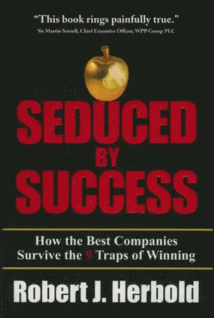 Seduced by Success: How the Best Companies Survive the 9 Traps of Winning