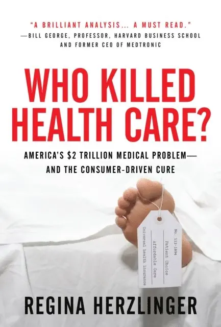 Who Killed HealthCare?: America's $2 Trillion Medical Problem - and the Consumer-Driven Cure