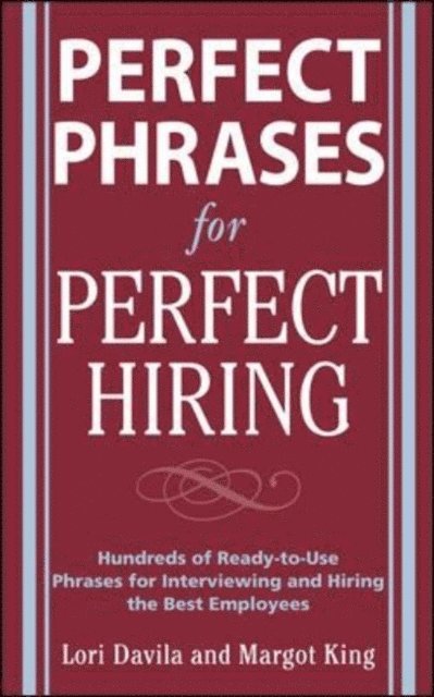 Margot King, Lori Davila - Perfect Phrases for Perfect Hiring: Hundreds of Ready-to-Use Phrases for Interviewing and Hiring the Best Employees Every Time, E-bok