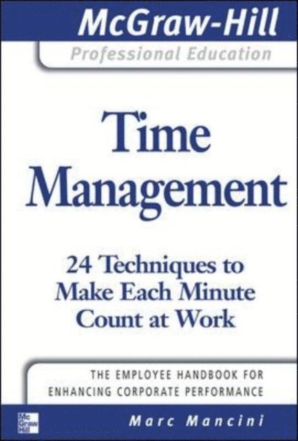 Marc Mancini - Time Management: 24 Techniques to Make Each Minute Count at Work, E-bok
