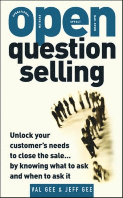 Val Gee, Jeff Gee - OPEN-Question Selling: Unlock Your Customer's Needs to Close the Sale... by Knowing What to Ask and When to Ask It, E-bok
