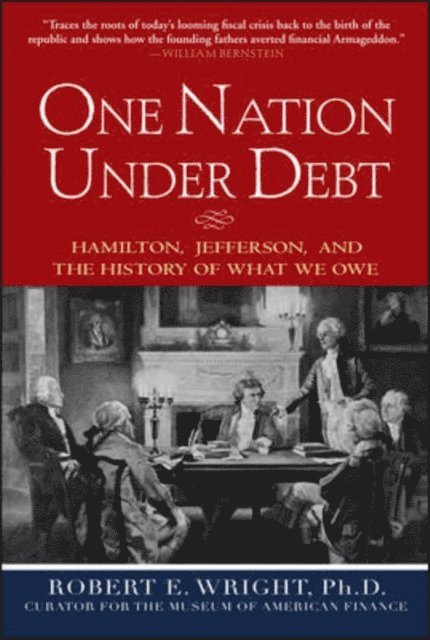 Robert E. Wright - One Nation Under Debt: Hamilton, Jefferson, and the History of What We Owe, E-bok