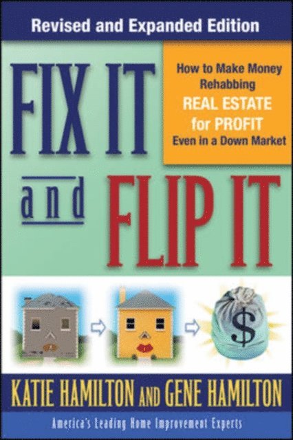 Katie Hamilton, Gene Hamilton - Fix It & Flip It: How to Make Money Rehabbing Real Estate for Profit Even in a Down Market, E-bok