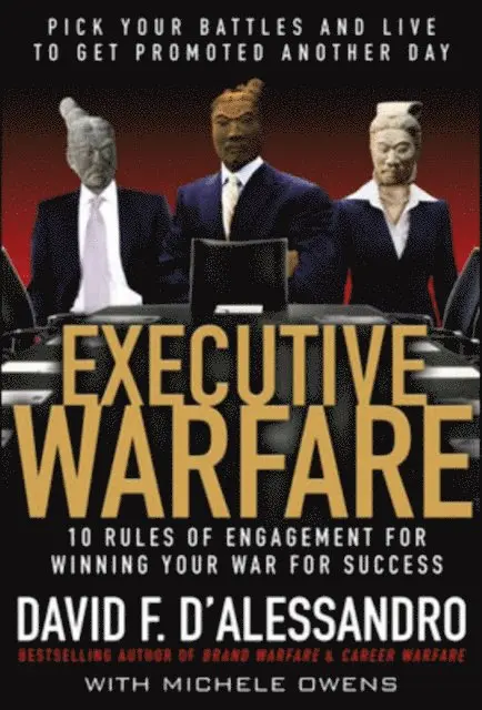 Executive Warfare: 10 Rules of Engagement for Winning Your War for Success