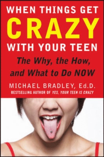 Mike Bradley - When Things Get Crazy with Your Teen: The Why, the How, and What to do Now, E-bok