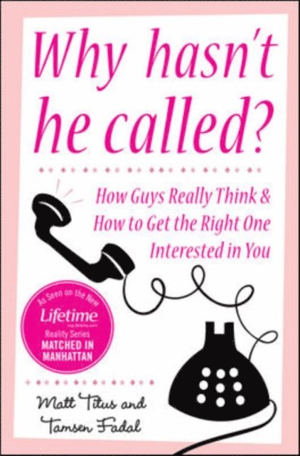 Tamsen Fadal, Matt Titus - Why Hasn't He Called?: New York's Top Date Doctors Reveal How Guys Really Think and How to Get the Right One Interested, E-bok