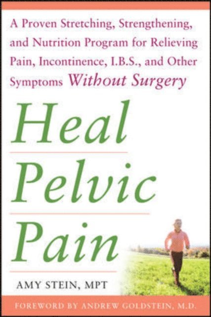 Amy Stein - Heal Pelvic Pain: The Proven Stretching, Strengthening, and Nutrition Program for Relieving Pain, Incontinence,& I.B.S, and Other Symptoms Without Surgery, E-bok