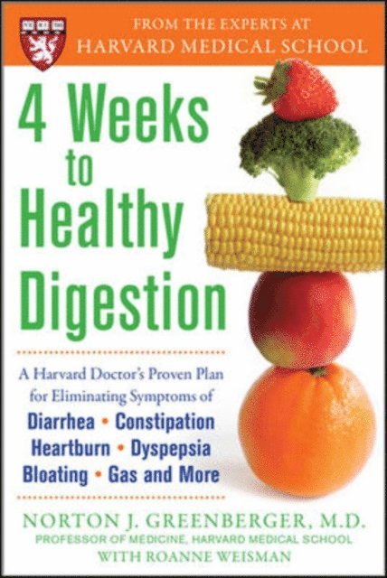 Roanne Weisman, Norton Greenberger - 4 Weeks to Healthy Digestion: A Harvard Doctor's Proven Plan for Reducing Symptoms of Diarrhea,Constipation, Heartburn, and More, E-bok