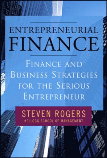 Steven Rogers - Entrepreneurial Finance: Finance and Business Strategies for the Serious Entrepreneur, E-bok