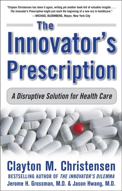Jason Hwang, Jerome H. Grossman, Clayton M. Christensen - Innovator's Prescription: A Disruptive Solution for Health Care, E-bok