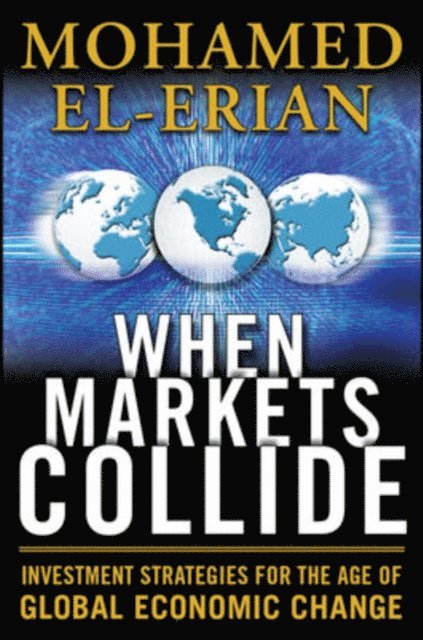 Mohamed El-Erian - When Markets Collide: Investment Strategies for the Age of Global Economic Change, E-bok