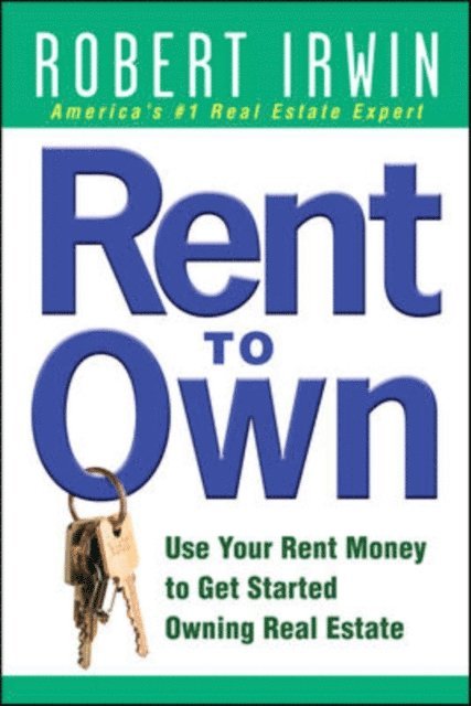 Robert Irwin - Rent to Own: Use Your Rent Money to Get Started Owning Real Estate, E-bok