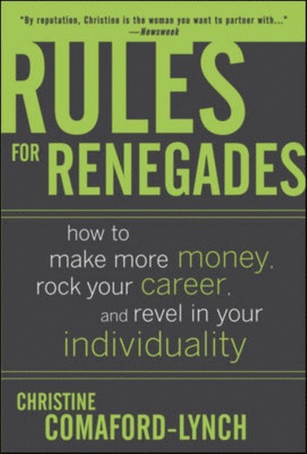 Christine Lynch - Rules for Renegades: How to Make More Money, Rock Your Career, and Revel in Your Individuality, E-bok