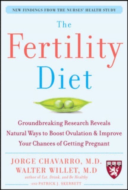Patrick J. Skerrett, Walter C. Willett, Jorge Chavarro - Fertility Diet: Groundbreaking Research Reveals Natural Ways to Boost Ovulation and Improve Your Chances of Getting Pregnant, E-bok
