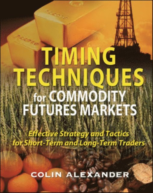 Colin Alexander - Timing Techniques for Commodity Futures Markets: Effective Strategy and Tactics for Short-Term and Long-Term Traders, E-bok