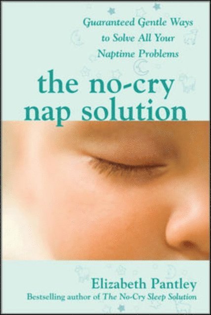 Elizabeth Pantley - No-Cry Nap Solution: Guaranteed Gentle Ways to Solve All Your Naptime Problems, E-bok