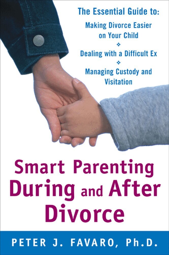 Peter Favaro - Smart Parenting During and After Divorce: The Essential Guide to Making Divorce Easier on Your Child, Häftad