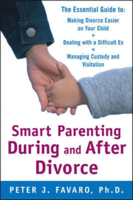 Peter Favaro - Smart Parenting During and After Divorce: The Essential Guide to Making Divorce Easier on Your Child, E-bok