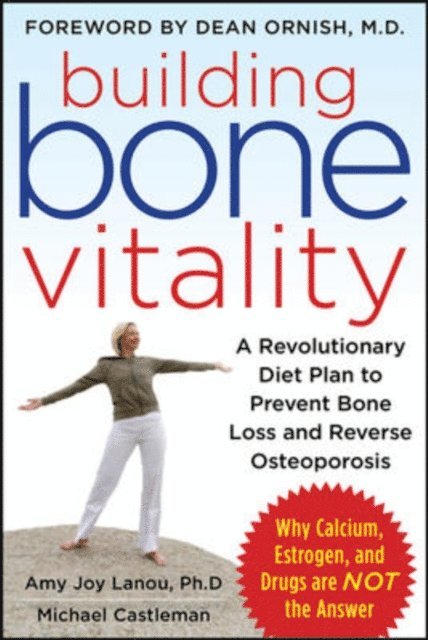 Michael Castleman, Amy J. Lanou - Building Bone Vitality: A Revolutionary Diet Plan to Prevent Bone Loss and Reverse Osteoporosis--Without Dairy Foods, Calcium, Estrogen, or Drugs, E-bok