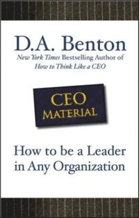 CEO Material: How to Be a Leader in Any Organization