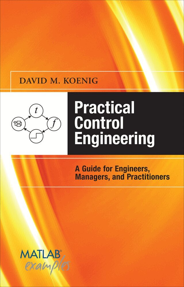 David Koenig - Practical Control Engineering: Guide for Engineers, Managers, and Practitioners, Inbunden