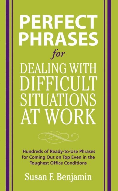 Susan Benjamin - Perfect Phrases for Dealing with Difficult Situations at Work:  Hundreds of Ready-to-Use Phrases for Coming Out on Top Even in the Toughest Office Conditions, E-bok