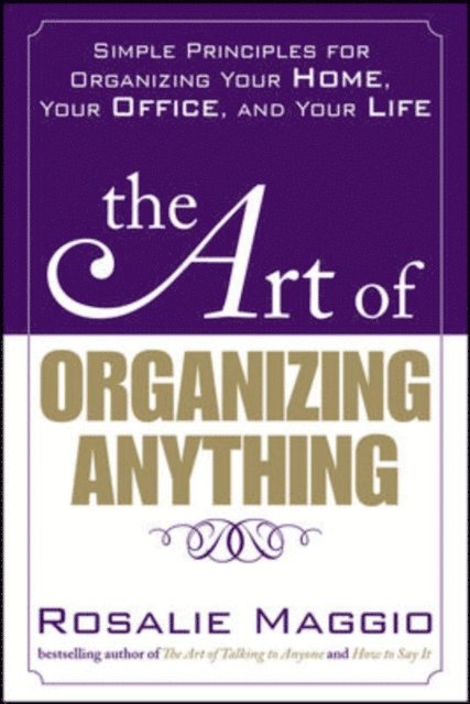 Rosalie Maggio - Art of Organizing Anything:  Simple Principles for Organizing Your Home, Your Office, and Your Life, E-bok
