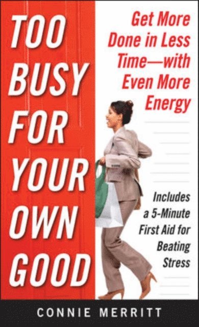 Connie Merritt - Too Busy for Your Own Good: Get More Done in Less Time-With Even More Energy, E-bok