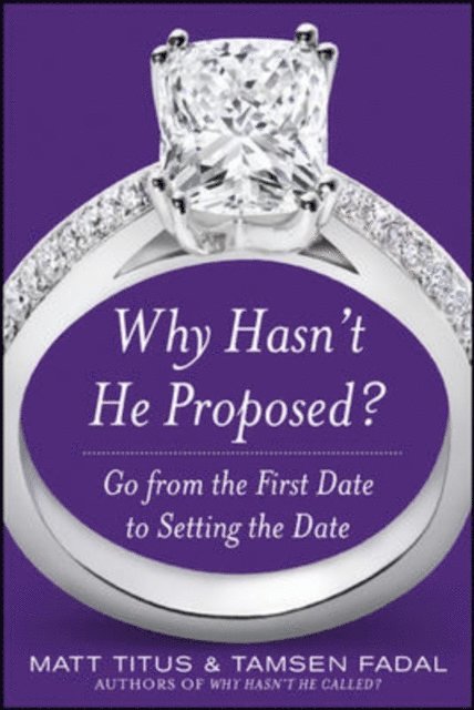 Tamsen Fadal, Matt Titus - Why Hasn't He Proposed?: Go from the First Date to Setting the Date, E-bok