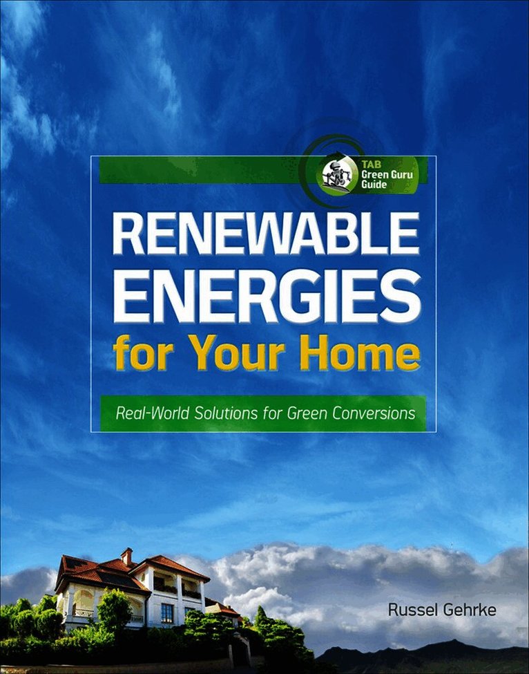 Russel Gehrke - Renewable Energies for Your Home: Real-World Solutions for Green Conversions, Häftad