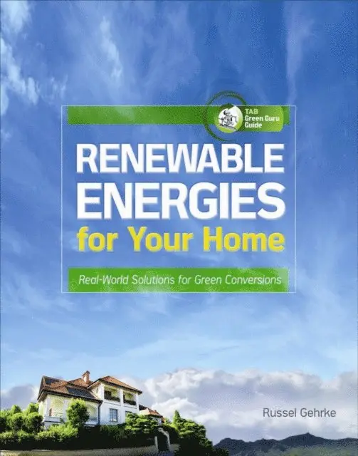Renewable Energies for Your Home: Real-World Solutions for Green Conversions