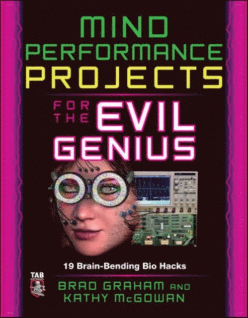 Kathy McGowan, Brad Graham - Mind Performance Projects for the Evil Genius: 19 Brain-Bending Bio Hacks, E-bok. Tillgänglighet: Lägg i varukorg