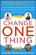 Change One Thing: Discover What's Holding You Back - and Fix It - With the Secrets of a Top Executive Image Consultant