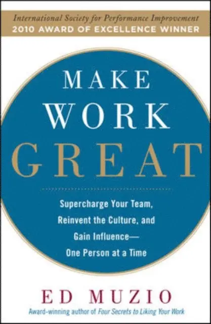 Make Work Great: Super Charge Your Team, Reinvent the Culture, and Gain Influence One Person at a Time