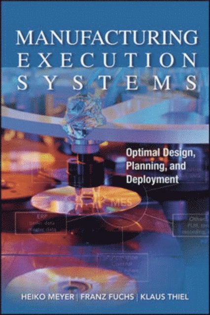 Klaus Thiel, Franz Fuchs, Heiko Meyer - Manufacturing Execution Systems (MES): Optimal Design, Planning, and Deployment, E-bok