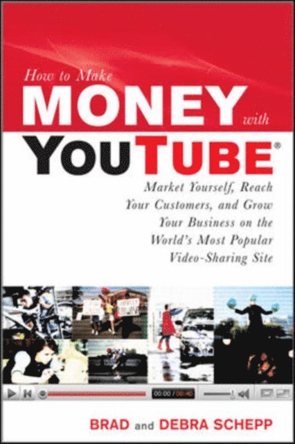 Debra Schepp, Brad Schepp - How to Make Money with YouTube: Earn Cash, Market Yourself, Reach Your Customers, and Grow Your Business on the World's Most Popular Video-Sharing Site, E-bok