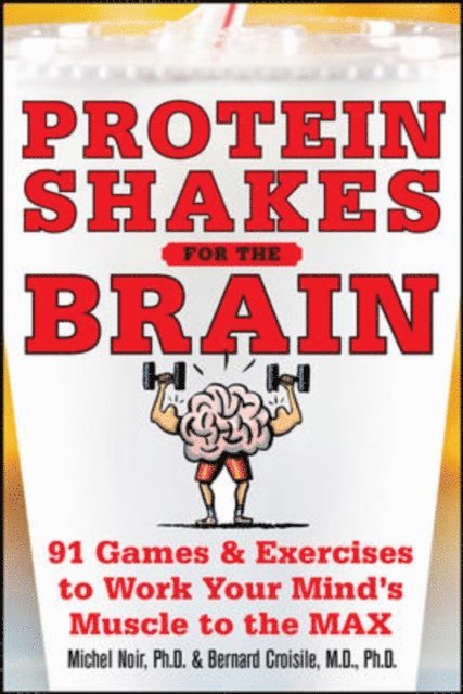 Bernard Croisile, Michel Noir - Protein Shakes for the Brain: 90 Games and Exercises to Work Your Mind's Muscle to the Max, E-bok. Tillgänglighet: Lägg i varukorg