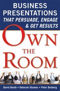 Own the Room: Business Presentations that Persuade, Engage, and Get Results
