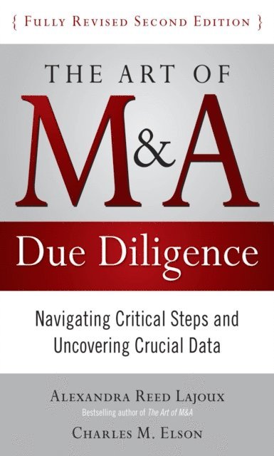 Charles M. Elson, Alexandra Lajoux - Art of M&A Due Diligence, Second Edition: Navigating Critical Steps and Uncovering Crucial Data, E-bok
