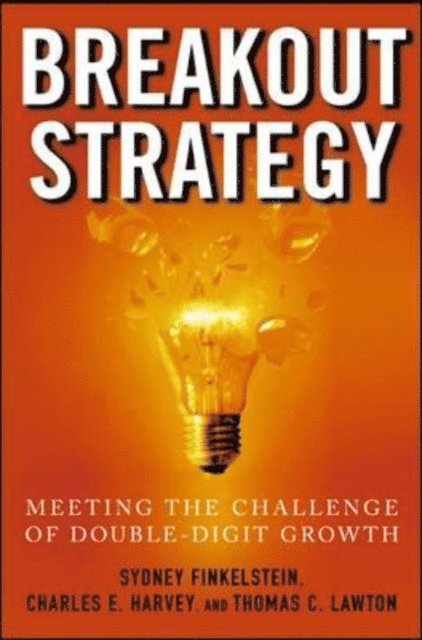 Thomas Lawton, Charles Harvey, Sydney Finkelstein - Breakout Strategy: Meeting the Challenge of Double-Digit Growth, E-bok