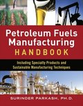 Petroleum Fuels Manufacturing Handbook: including Specialty Products and Sustainable Manufacturing Techniques