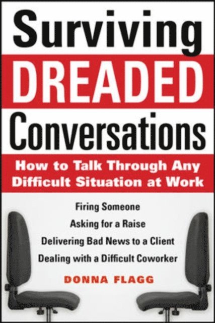 Surviving Dreaded Conversations: How to Talk Through Any Difficult Situation at Work