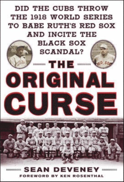 Sean Deveney - Original Curse: Did the Cubs Throw the 1918 World Series to Babe Ruth's Red Sox and Incite the Black Sox Scandal?, E-bok