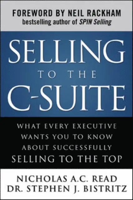 Stephen J. Bistritz, Nicholas A. C. Read - Selling to the C-Suite:  What Every Executive Wants You to Know About Successfully Selling to the Top, E-bok. Tillgänglighet: Lägg i varukorg