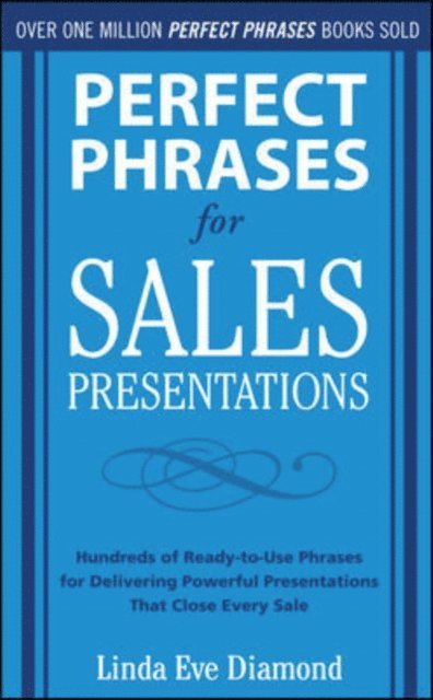 Linda Eve Diamond - Perfect Phrases for Sales Presentations: Hundreds of Ready-to-Use Phrases for Delivering Powerful Presentations That Close Every Sale, E-bok