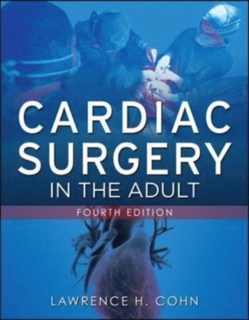 Lawrence H. Cohn - Cardiac Surgery in the Adult, Fourth Edition, E-bok