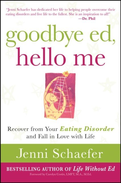 Jenni Schaefer - Goodbye Ed, Hello Me: Recover from Your Eating Disorder and Fall in Love with Life, E-bok