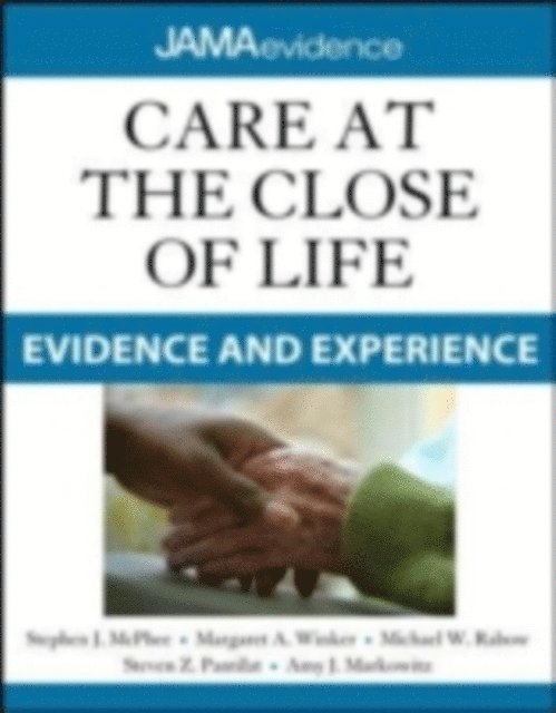 Amy J. Markowitz, Steven Z. Pantilat, Michael W. Rabow, Margaret A. Winker, Stephen J. McPhee - Care at the Close of Life: Evidence and Experience, E-bok