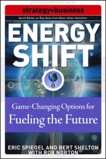 Rob Norton, Neil McArthur, Eric Spiegel - Energy Shift: Game-Changing Options for Fueling the Future, E-bok